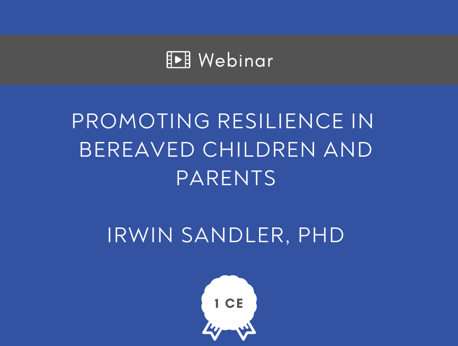 Promoting Resilience in Bereaved Children and Parents – 1 CE Hour