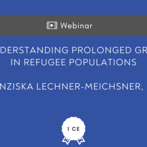 Understanding Prolonged Grief in Refugee Populations - CE Hour
